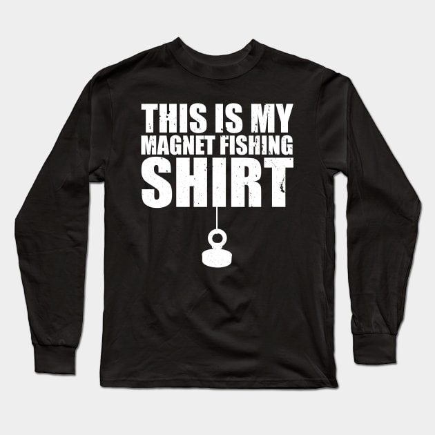 This Is My Magnet Fishing Shirt Long Sleeve T-Shirt by Sleazoid
